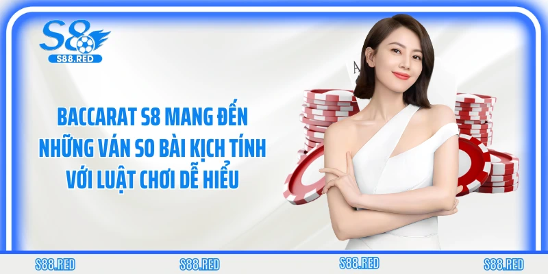 Baccarat S8 mang đến những ván so bài kịch tính với luật chơi dễ hiểu