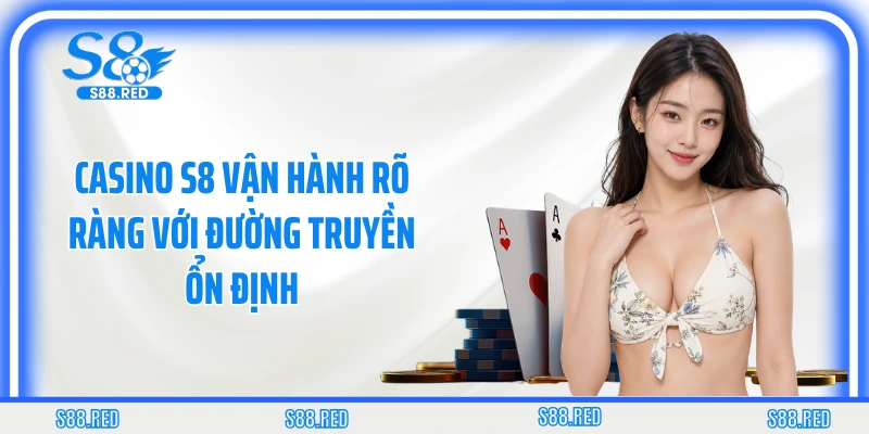 Casino S8 vận hành rõ ràng với đường truyền ổn định