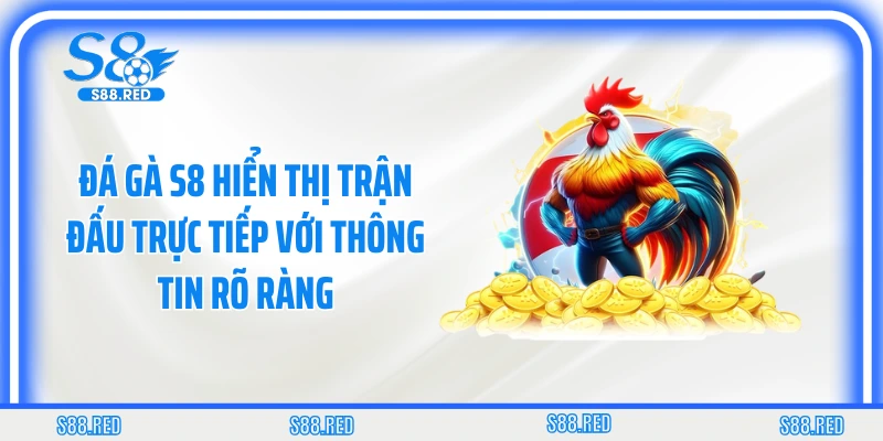 Đá gà S8 hiển thị trận đấu trực tiếp với thông tin rõ ràng