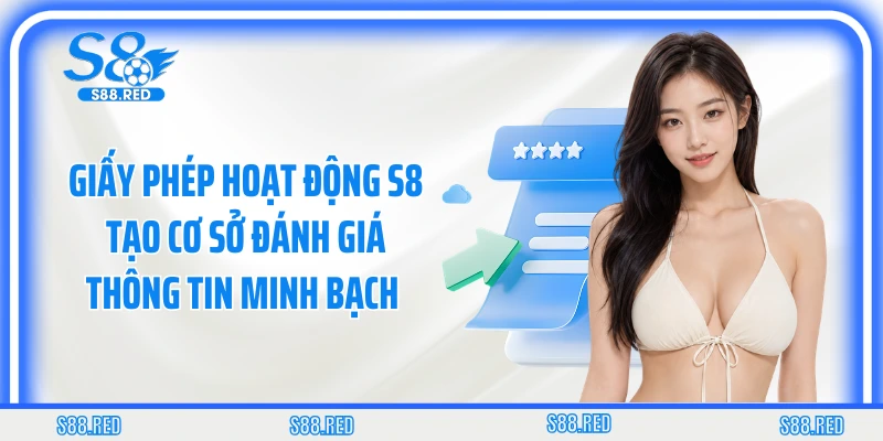 Giấy phép hoạt động S8 tạo cơ sở đánh giá thông tin minh bạch 