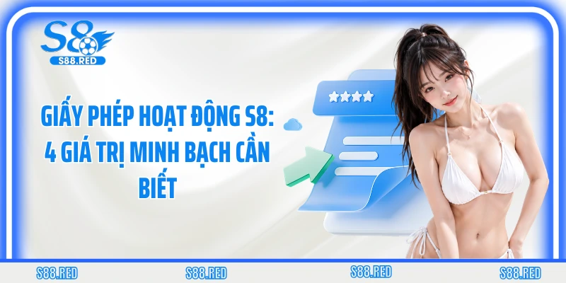 Giấy Phép Hoạt Động S8: 4 Giá Trị Minh Bạch Cần Biết