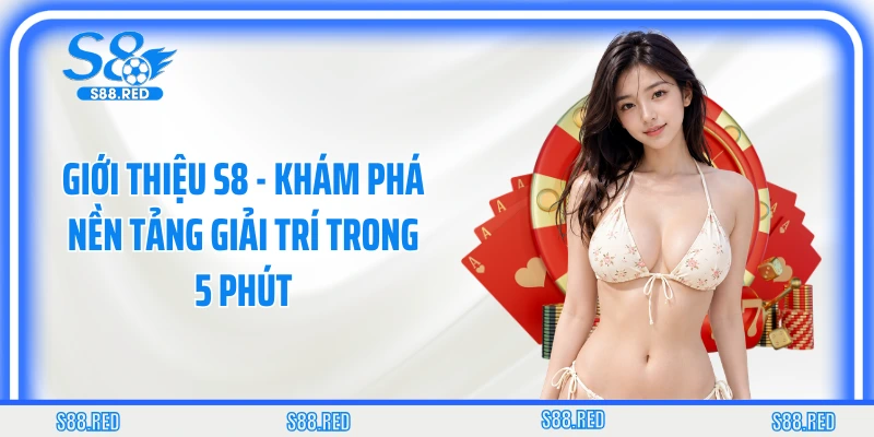 Giới Thiệu S8 - Khám Phá Nền Tảng Giải Trí Trong 5 Phút