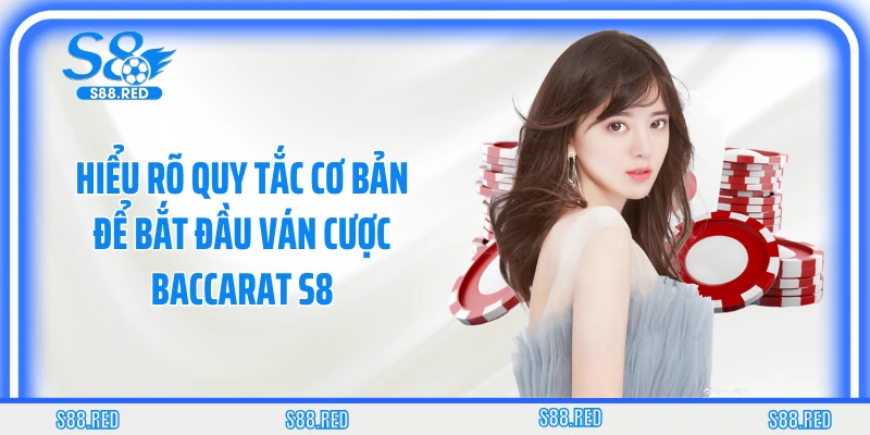 Hiểu rõ quy tắc cơ bản để bắt đầu ván cược baccarat S8