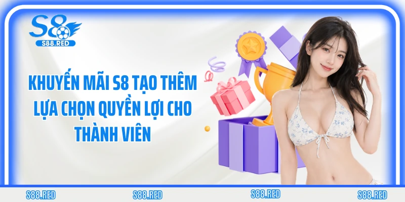 Khuyến mãi S8 tạo thêm lựa chọn quyền lợi cho thành viên