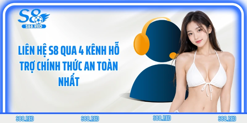Liên Hệ S8 Qua 4 Kênh Hỗ Trợ Chính Thức An Toàn Nhất