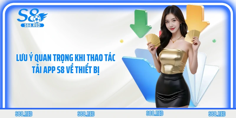 Lưu ý quan trọng khi thao tác tải app S8 về thiết bị