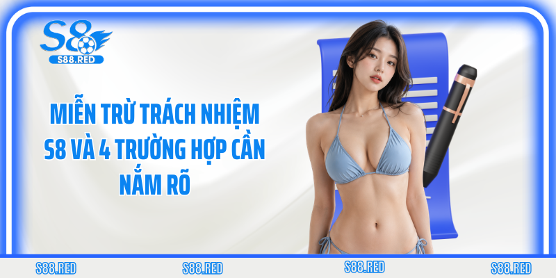Miễn Trừ Trách Nhiệm S8 Và 4 Trường Hợp Cần Nắm Rõ