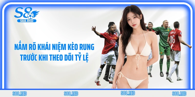 Nắm rõ khái niệm kèo rung trước khi theo dõi tỷ lệ