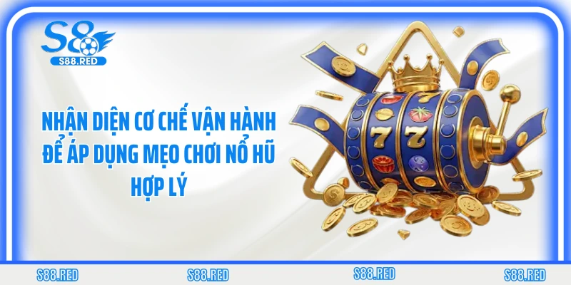Nhận diện cơ chế vận hành để áp dụng mẹo chơi nổ hũ hợp lý