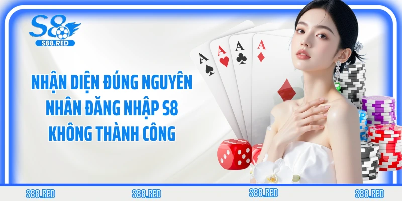 Nhận diện đúng nguyên nhân đăng nhập S8 không thành công