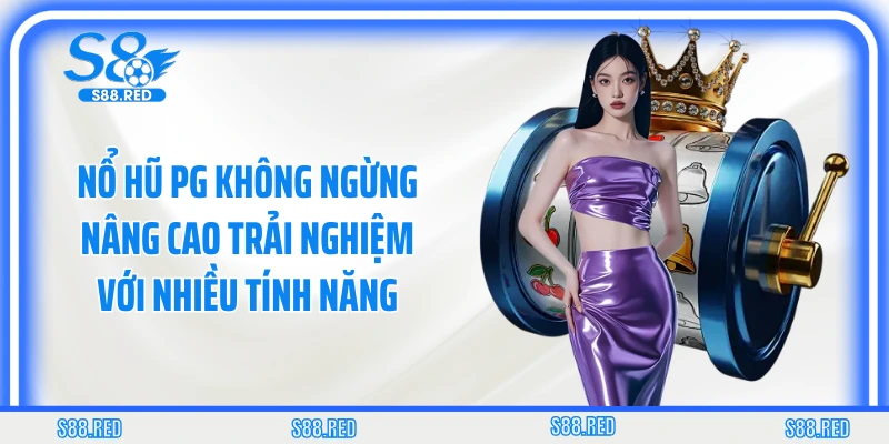 Nổ hũ PG không ngừng nâng cao trải nghiệm với nhiều tính năng