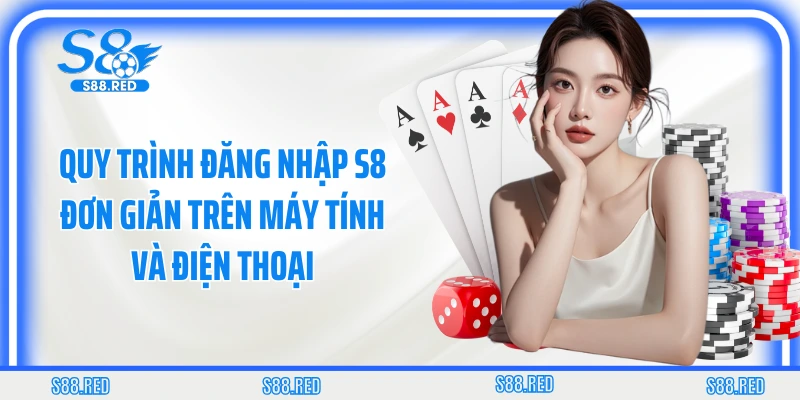 Quy trình đăng nhập S8 đơn giản trên máy tính và điện thoại