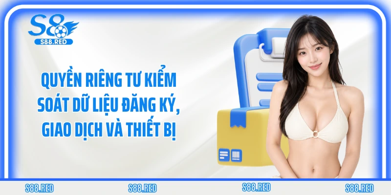 Quyền riêng tư kiểm soát dữ liệu đăng ký, giao dịch và thiết bị