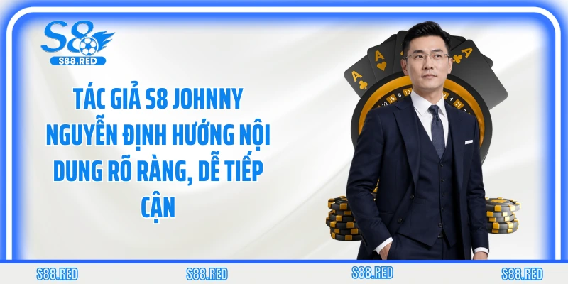 Tác giả S8 Johnny Nguyễn định hướng nội dung rõ ràng, dễ tiếp cận