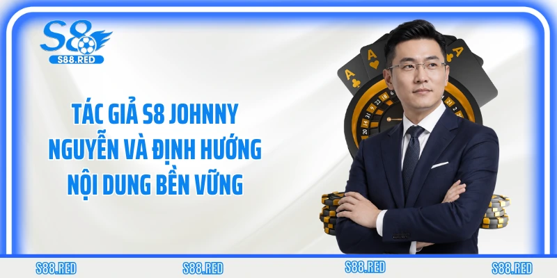 Tác Giả S8 Johnny Nguyễn Và Định Hướng Nội Dung Bền Vững