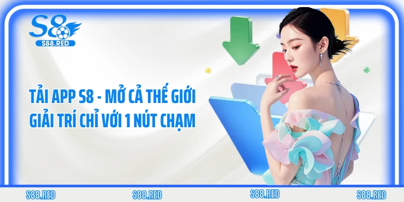 Tải App S8 - Mở Cả Thế Giới Giải Trí Chỉ Với 1 Nút Chạm