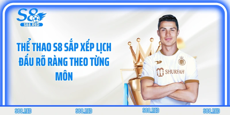 Thể thao S8 sắp xếp lịch đấu rõ ràng theo từng môn