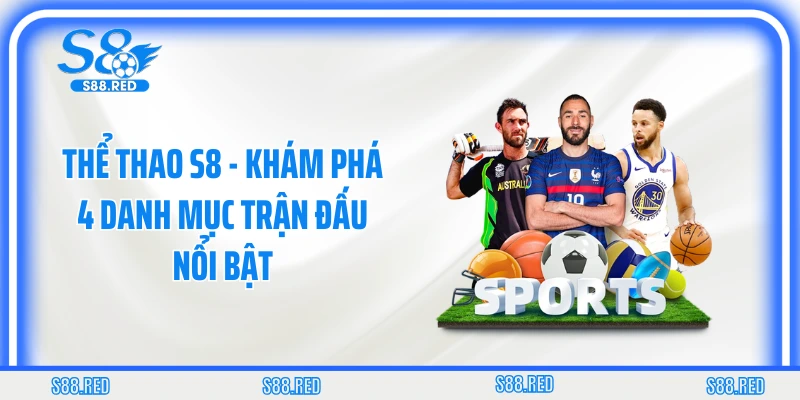 Thể Thao S8 - Khám Phá 4 Danh Mục Trận Đấu Nổi Bật