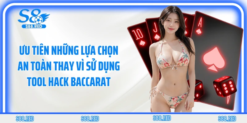 Ưu tiên những lựa chọn an toàn thay vì sử dụng tool hack baccarat