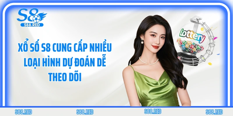 Xổ số S8 cung cấp nhiều loại hình dự đoán dễ theo dõi