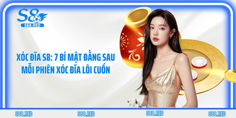 Xóc Đĩa S8: 7 Bí Mật Đằng Sau Mỗi Phiên Xóc Đĩa Lôi Cuốn